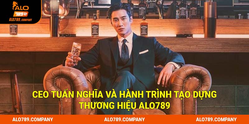 CEO Tuấn Nghĩa và hành trình tạo dựng thương hiệu Alo789