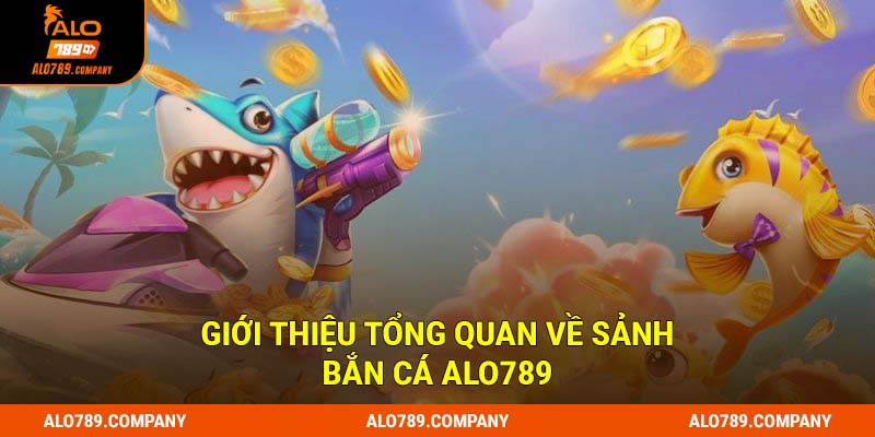 Giới thiệu tổng quan về sảnh bắn cá Alo789