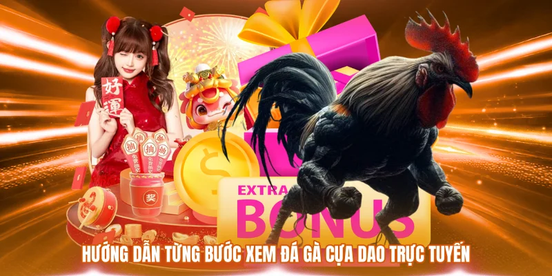 Hướng dẫn từng bước xem đá gà cựa dao trực tuyến